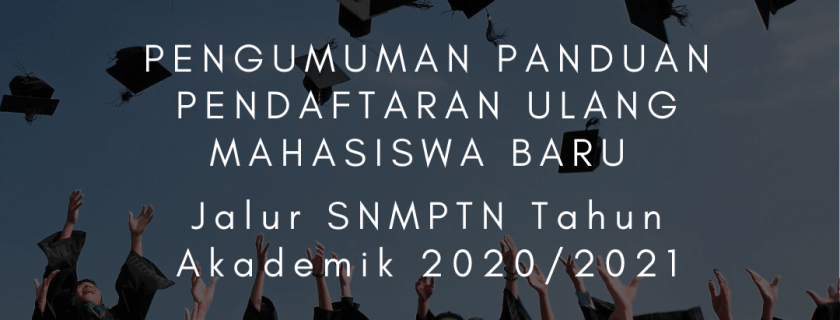 Pengumuman Panduan Pendaftaran Ulang Mahasiswa Baru Jalur SNMPTN Tahun Akademik 2020/2021