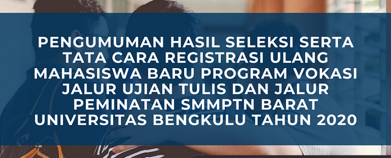 Pengumuman Hasil Seleksi serta Tata Cara Registrasi Ulang Mahasiswa Baru Program Vokasi Jalur Ujian Tulis dan Jalur Peminatan SMMPTN Barat Universitas Bengkulu Tahun 2020