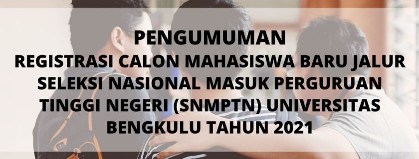 Pengumuman Registrasi Calon Mahasiswa Baru Jalur Seleksi Nasional Masuk Perguruan Tinggi Negeri (SNMPTN) Universitas Bengkulu Tahun 2021
