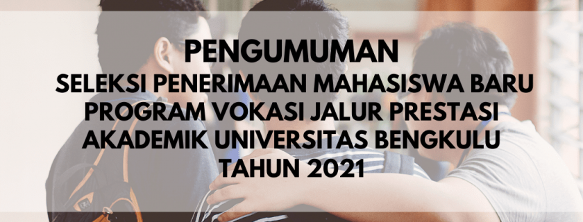 Pengumuman Seleksi Penerimaan Mahasiswa Baru Program Vokasi Jalur Prestasi Akademik Universitas Bengkulu Tahun 2021