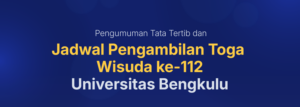 Pengumuman Tata Tertib dan Jadwal Pengambilan Toga Wisuda ke-112 Universitas Bengkulu