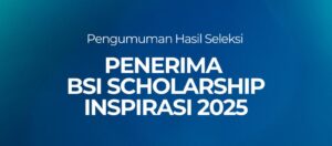 Pengumuman Penerima BSI Scholarship Inspirasi 2025