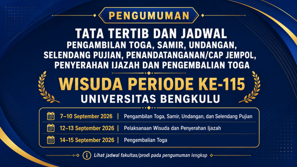 TATA TERTIB JADWAL PENGAMBILAN TOGA, SAMIR, UNDANGAN, SELENDANG PUJIAN, DAN PENANDATANGANAN/CAP JEMPOL SERAH TERIMA IJAZAH DAN PENGEMBALIAN TOGA PADA WISUDA PERIODE KE-115 UNIVERSITAS BENGKULU